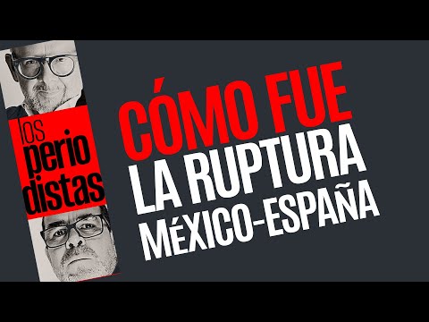 #Análisis ¬ Cómo fue la ruptura México-España