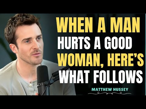 When a Man Hurts a Good Woman, Here’s What Follows || Matthew Hussey