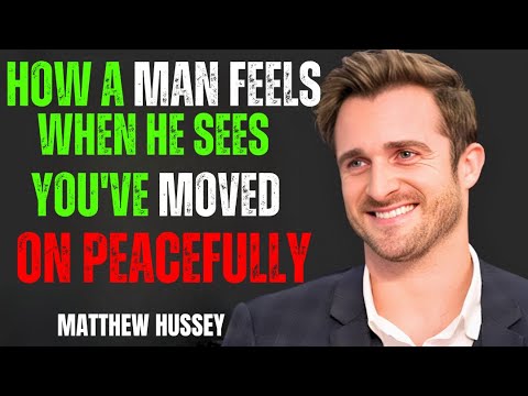 HOW A MAN FEELS WHEN HE SEES YOU'VE MOVED ON PEACEFULLY | Matthew Hussey Motivational Speech