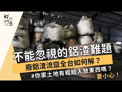 【廢棄物】不能忽視的鋁渣難題｜廢鋁渣流竄全台如何解？ (我們的島 1162集 2022-06-27)