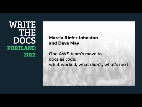 Marcia Riefer Johnston & Dave May - One AWS team’s move to docs as code
