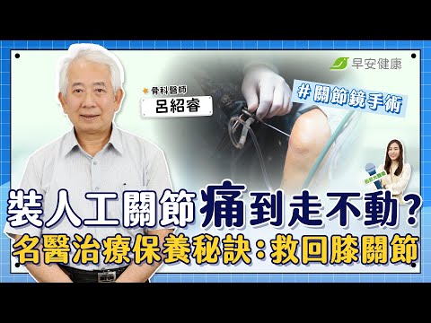 膝蓋裝人工關節，為何痛到走不了？名醫親授治療保養秘訣：救回膝關節！｜呂紹睿 骨科醫師【早安健康Ｘ健康大頭條】