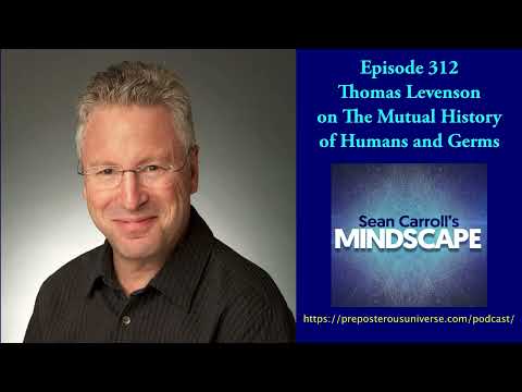 Mindscape 312 | Thomas Levenson on the Mutual History of Humans and Germs