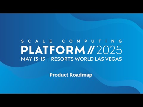 Scale Computing Platform 2025 - Scale Computing Product Roadmap