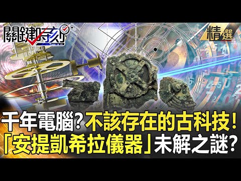 【精選】千年前的電腦？不該存在的古文明科技！「安提凱希拉儀器」未解之謎？【關鍵時刻】-劉寶傑 傅鶴齡 劉燦榮 眭澔平 馬西屏