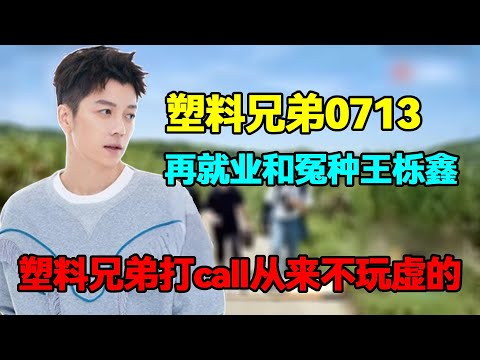 塑料兄弟0713：再就业和冤种王栎鑫，塑料兄弟打call从来不玩虚的#0713 #再就业男团