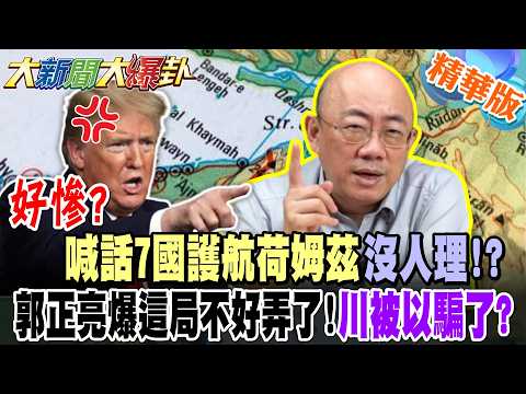 好慘?喊話7國護航荷姆茲沒人國理!?郭正亮爆這局不好弄了!川被以騙了?【#大新聞大爆卦】精華版2 @大新聞大爆卦HotNewsTalk