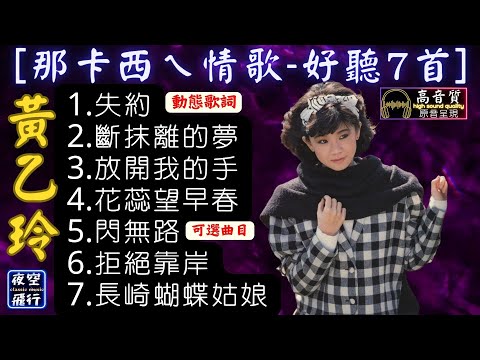 黃乙玲-🎵[那卡西ㄟ情歌😘好聽7首🎤]💖[動態歌詞] Lyrics [高音質]1.失約,2.斷抹離的夢,3.放開我的手,4.花蕊望早春,5.閃無路,6.拒絕靠岸,7.長崎蝴蝶姑娘