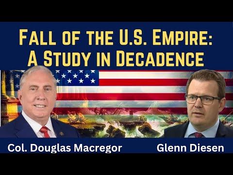 Col. Douglas Macgregor: Fall of the American Empire - A Study in Decadence