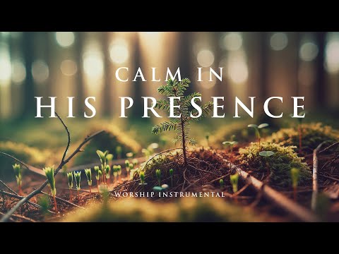 CALM IN HIS PRESENCE - Soaking worship instrumental - Prayer, Devotional and Bible Study