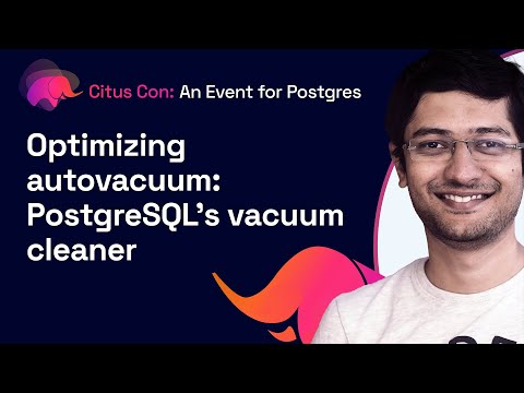 Optimizing autovacuum: PostgreSQL’s vacuum cleaner | Citus Con: An Event for Postgres 2022