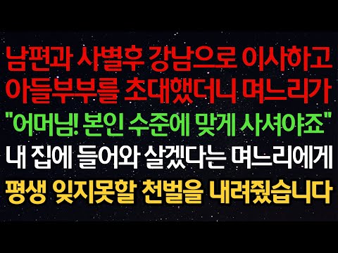 실화사연- 남편과 사별후 강남으로 이사하고아들부부를 초대했더니 며느리가"어머님! 본인 수준에 맞게 사셔야죠"내 집에 들어와 살겠다는 며느리에게평생 잊지못할 천벌을 내려줬습니다