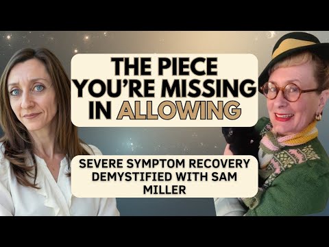 The Missing Piece Between ‘Just Allowing’ and Real Healing for Severe Symptom Recovery w/ Sam Miller