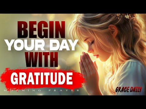 Begin Your Day with Gratitude | Prayer for God’s Goodness, MERCY & DAILY BLESSINGS | Morning Prayer