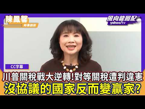 川普關稅戰大逆轉！對等關稅遭判違憲 陳鳳馨：沒協議的國家反而變贏家？【#風向龍鳳配】｜CC字幕