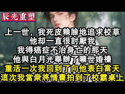 【完結爽文】上一世，我死皮賴臉地追求校草。他一直很讨厌我，我得癌症不治身亡的那天，他與白月光舉辦了曠世婚禮。重活一次，我回到了我向他表白當天。這一次我当众將情書拍到校霸桌上。#故事 #重生故事 #爽文