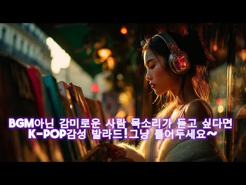 [palylist]BGM아닌 감미로운 사람 목소리가 듣고 싶다면 K감성발라드🎧  그냥 틀어두세요~