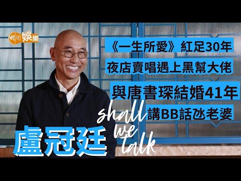 盧冠廷《一生所愛》紅足30年 得不到的愛情最浪漫｜與唐書琛結婚41年 講BB話氹老婆｜永不言休繼續唱下去｜盧冠廷專訪｜Shall We Talk