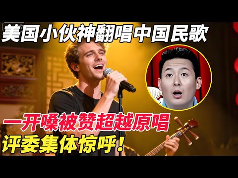 美国小伙神翻唱中国民歌，一开嗓被赞超越原唱，评委集体惊呼！【家有大明星】