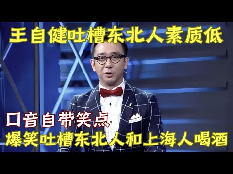 王自健吐槽东北人和上海人喝酒差异，直言东北人素质低没脑子! 大碴子味口音自带笑点!｜脱口秀的朋友