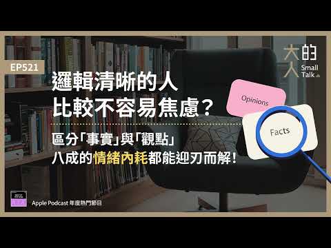 EP521 邏輯清晰的人比較不容易焦慮？區分「事實」與「觀點」，八成的 #情緒內耗 都能迎刃而解！｜大人的Small Talk