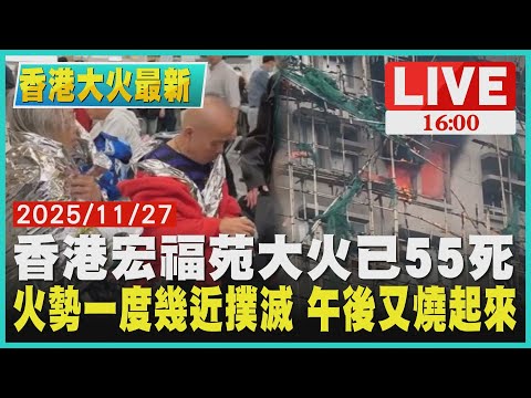【1600新聞焦點】香港宏福苑大火已55死   火勢一度幾近撲滅 午後又燒起來LIVE｜20251127