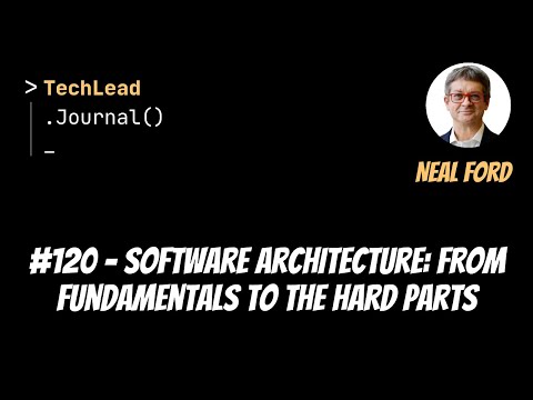 #120 - Software Architecture: From Fundamentals to the Hard Parts - Neal Ford