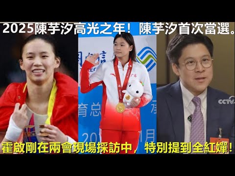 2025陳芋汐高光之年！陳芋汐首次當選。霍啟剛在兩會現場採訪中，特別提到全紅嬋！