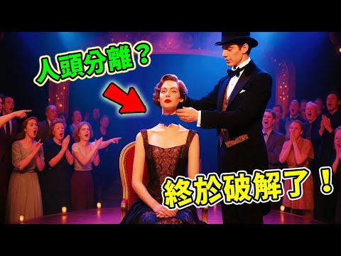 全世界最瘋狂的三大魔術揭秘！斷頭台頭身分離只能排第三，第一名挑戰視覺極限，連攝影機都破解不了！