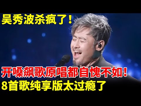 纯享版｜吴秀波杀疯了，开嗓飙歌原唱都自愧不如！8首歌纯享版太过瘾了《一剪梅》【跨界唱将】
