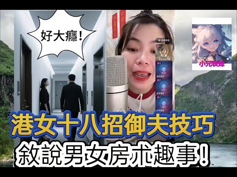 港女十八招御夫技巧，敘説男女房術趣事！最新直播 #小元姐姐