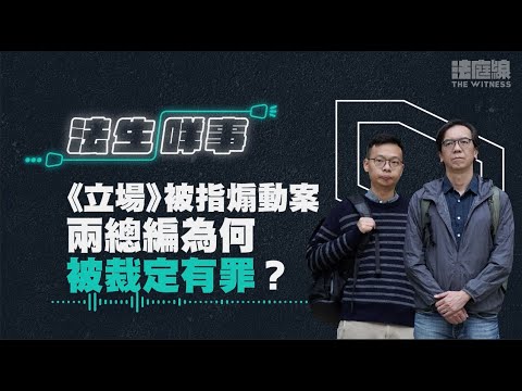 【法生咩事】EP.15 《立場》被指煽動案　兩總編為何被裁定有罪？