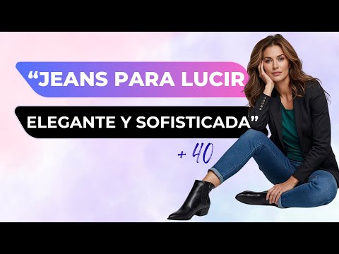 JEANS PARA LUCIR ELEGANTE Y SOFISTICADA