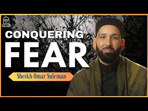 Conquering Fears | Sheikh Dr. Omar Suleiman