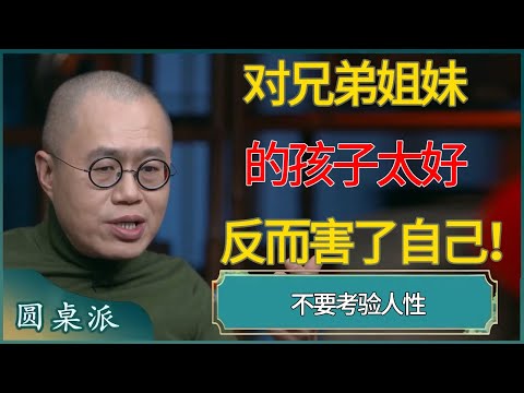 对兄弟姐妹的孩子太好，反而害了自己！不要考验人性 #窦文涛 #梁文道 #马未都 #周轶君 #马家辉 #许子东 #圆桌派 #圆桌派第七季