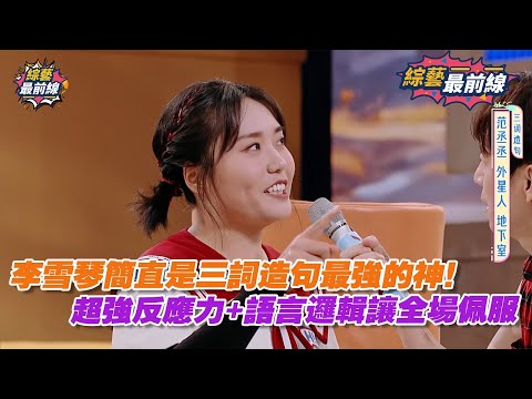 李雪琴簡直是三詞造句最強的神！超強反應力+語言邏輯讓全場佩服