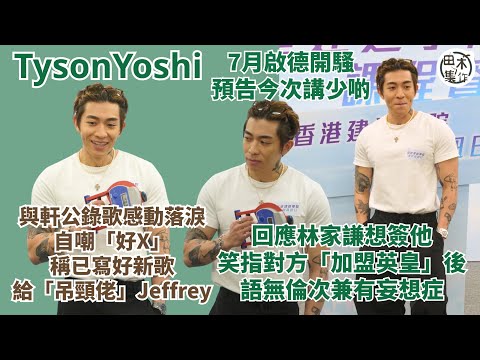 Tyson Yoshi七月啟德開騷 預告今次講少啲丨與張敬軒錄歌感動流淚自嘲「好X」丨新歌發布前流出與時差有關丨回應林家謙想簽他 笑對方「加盟英皇」後語無倫次兼有妄想症丨無聯絡陳零九免煩住人丨田木集作