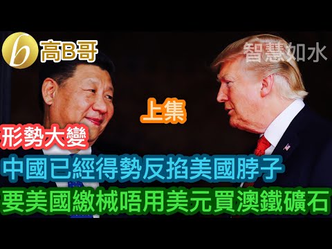 （上集）中國已經得勢反掐美國脖子 要美國繳械唔用美元買澳鐵礦石［智慧如水 – 高B哥 GBG］