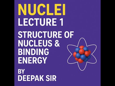 CHAPTER NUCLEI | LECTURE 01| TOPICS STRUCTURE OF NUCLEUS & BINDING ENERGY .