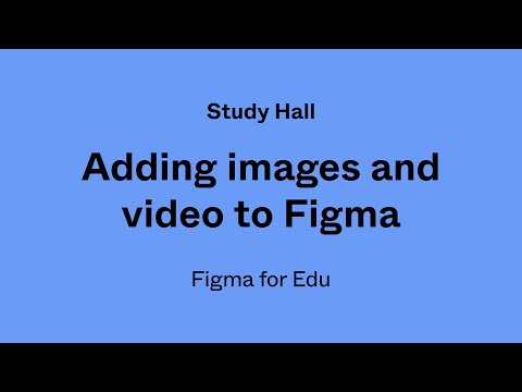 Study Hall: Adding images and video to Figma