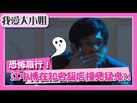 恐怖旅行！知名飯店竟是命案現場，江中博遊香港撞見猛鬼？！【我愛大小姐】｜第111集｜陳為民 江中博