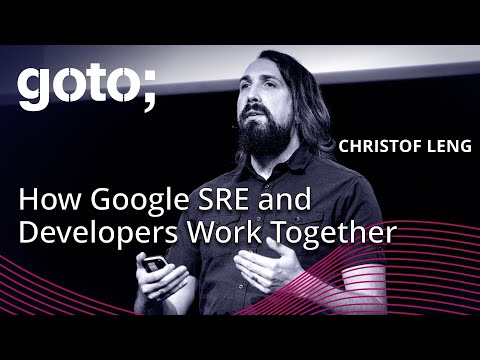 How Google SRE and Developers Work Together • Christof Leng • GOTO 2021