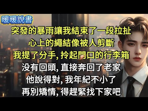 突發的暴雨讓我結束了一段拉扯，心上的繩結像被人剪斷了。我提了分手，拎起門口的行李箱，没有回頭，直接奔回了老家。他說得對，我年紀不小了，再別矯情，得趕緊找下家吧。