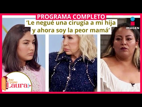 ‘Le negué una cirugía a mi hija y ahora soy la peor mamá’ | Que pase Laura | Programa 3 de octubre