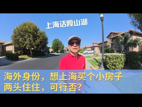 【上海话噶山湖】海外身份想在上海买房子两头住住，现实吗？要考虑什么？