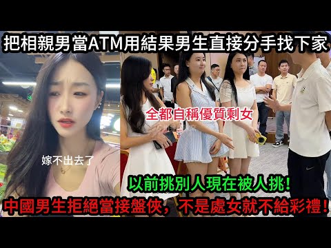 中國男生拒絕當接盤俠，不是處女就不給彩禮，優質剩女以前挑別人現在只能被人挑！女生把相親男當ATM用，結果男生直接分手找下家。