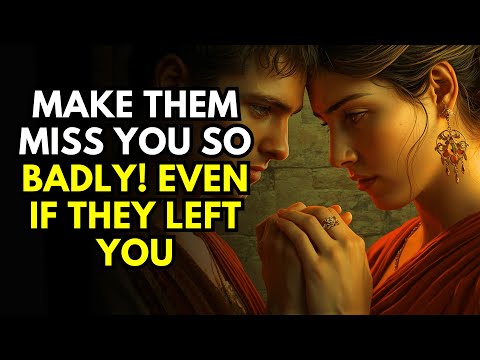 Make Them Miss YOU So BADLY! Even If They Left You | Stoicism