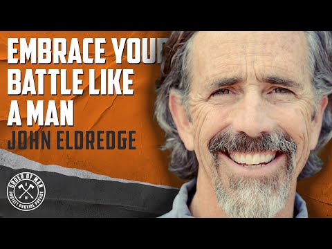 JOHN ELDREDGE | Embrace Your Battle Like a Man