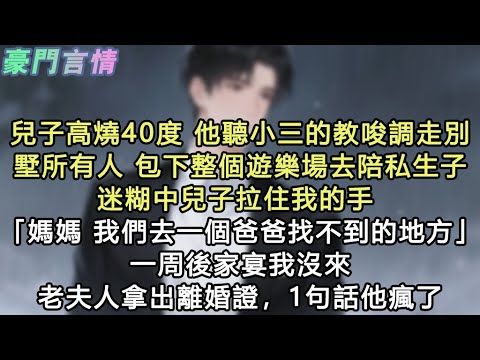兒子高燒40度，他聽小三的教唆調走別墅所有人，包下整個遊樂場去陪私生子，迷糊中兒子拉住我的手 「媽媽 我們去一個爸爸找不到的地方」 一周後家宴我沒來， 老夫人拿出離婚證，1句話他#小說 #愛情 #故事