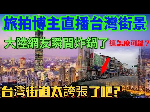 台灣街景vs大陸街景旅拍博主直播台灣街景，大陸網友瞬間炸鍋了，這怎麼可能？台灣街道也太誇張了吧！